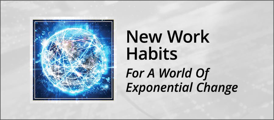 New Work Habits for a world of exponential change